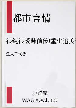很纯很暧昧前传(重生追美记)